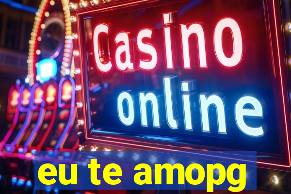 eu te amopg